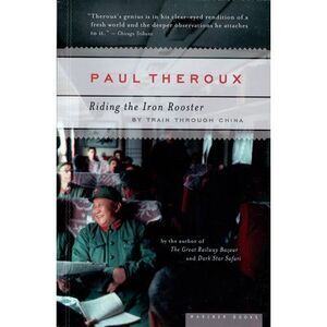 Riding the Iron Rooster: By Train Through China -- Paul Theroux
